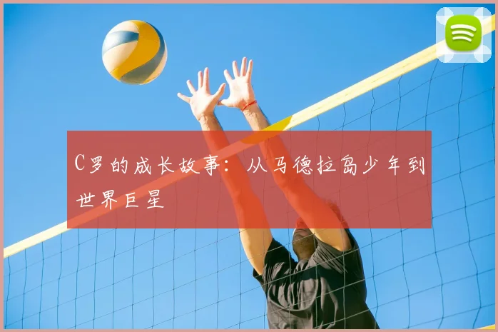 C罗的成长故事:从马德拉岛少年到世界巨星