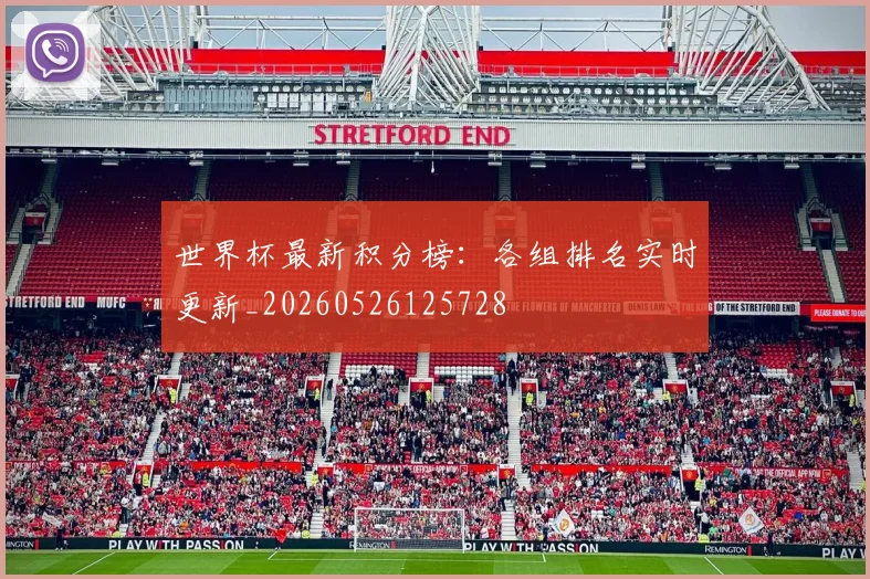 世界杯最新积分榜:各组排名实时更新_20260526125728
