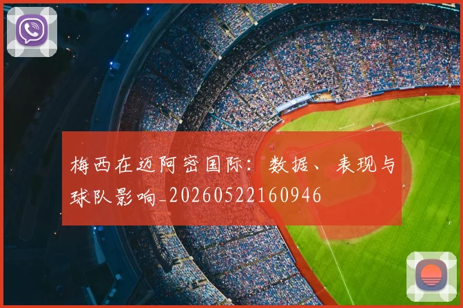 梅西在迈阿密国际:数据、表现与球队影响_20260522160946