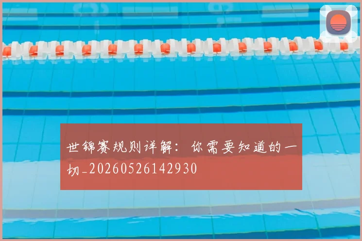 世锦赛规则详解:你需要知道的一切_20260526142930